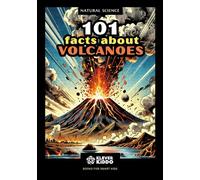 101 FACTS ABOUT VOLCANOES: Amazing facts for clever kids (Natural Science)