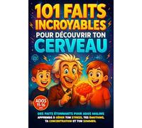 101 faits incroyables pour découvrir ton cerveau: Des faits étonnants pour ados malins : apprends à gérer ton stress, tes émotions, ta concentration et ton sommeil (ADOS 11-16 ans)