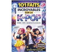101 FAITS INCROYABLES SUR LA K-POP: Les secrets, records et coulisses du monde fascinant des idols- cadeau idéal pour un enfant entre 8 et 14 ans