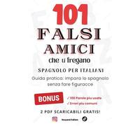 101 Falsi Amici che ti fregano: Spagnolo per Italiani: Guida Pratica: Impara lo Spagnolo senza Fare Figuracce
