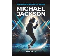 101 Fascinating Facts About Michael Jackson: Discover the King of Pop Through His Music, Greatest Achievements, and the Stories Behind His Success: 3 (Inspiring Biography for Kids)