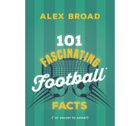 101 Fascinating Soccer Facts : (or soccer if you're North American!)