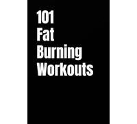 101 Fat-Burning Workouts: Build Muscle, Burn More Calories, and Get Stronger with Dumbbells and Kettlebells (The 101 Workout Series)
