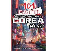 101 Fatti incredibili e divertenti sul Corea del Sud: Un libro divertente pieno di fatti colorati su un paese meraviglioso, perfetto per le giovani menti curiose, con uno stile manga avvincente!