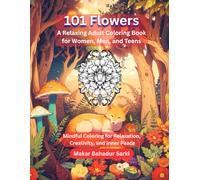 101 Flowers: A Relaxing Adult Coloring Book for Women, Men, and Teens: Mindful Coloring for Relaxation, Creativity, and Inner Peace