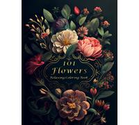 101 Flowers - Relaxing Coloring Book: Beautiful Floral Designs. Perfect Gift for Nature Lovers, Adults and Kids (101 Flowers Coloring Books)