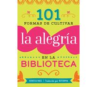 101 Formas de Cultivar La Alegria En La Biblioteca