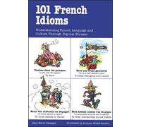 101 French Idioms: Understanding French Language and Culture Through Popular Phrases (101... Language Series)