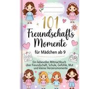 101 Freundschafts Momente für Mädchen ab 9: Ein liebevolles Mitmachbuch über Freundschaft, Schule, Gefühle, Mut und kleine Herzensmomente