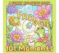101 Froggie Moments Coloring Book: Cute Frog Coloring Pages featuring Playful Amphibians, Nature Scenes, and Wholesome Adventures for All Ages Relaxation