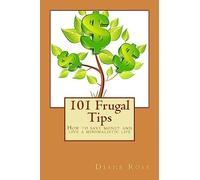 101 Frugal Tips: How to save money and live a minimalistic life