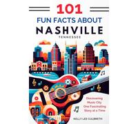 101 Fun Facts About Nashville, TN: Discovering Music City One Fascinating Story at a Time