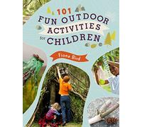 101 Fun Outdoor Activities for Children: Have Fun Outside!