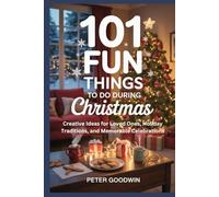 101 FUN THINGS TO DO DURING Christmas: Creative Ideas for Loved Ones, Holiday Traditions, and Memorable Celebrations