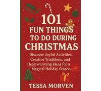 101 FUN THINGS TO DO DURING CHRISTMAS: Discover Joyful Activities, Creative Traditions, and Heartwarming Ideas for a Magical Holiday Season