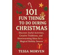 101 FUN THINGS TO DO DURING CHRISTMAS: Discover Joyful Activities, Creative Traditions, and Heartwarming Ideas for a Magical Holiday Season