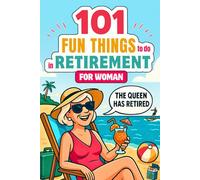 101 Fun Things to Do in Retirement for Women: A Funny and Inspiring Guide to Life After Work - The Perfect Gift for Friends, Moms, Sisters & Coworkers