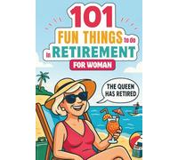 101 Fun Things to Do in Retirement for Women: A Funny and Inspiring Guide to Life After Work - The Perfect Gift for Friends, Moms, Sisters & Coworkers