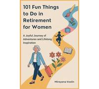 101 Fun Things to Do in Retirement for Women: A Joyful Journey of Adventures and Lifelong Inspiration