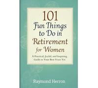 101 Fun Things to Do in Retirement for Women: A Practical, Joyful, and Inspiring Guide to Your Best Years Yet - The Perfect Gift for Grandmas, Moms, Sisters, Friends, & Coworkers