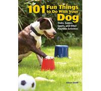 101 Fun Things to Do With Your Dog: Tricks, Games, Sports, and Other Playtime Activities