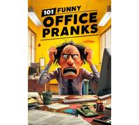 101 Funny Office Pranks: Hilarious Pranks and Practical Jokes for Colleagues, Bosses, and Friends