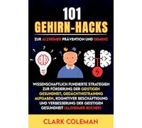 101 Gehirn-Hacks zur Alzheimer Prävention und Demenz: Wissenschaftlich fundierte Strategien zur Förderung der geistigen Gesundheit, Gedächtnistraining ... ( alzheimer bücher ) (self-help for brains)