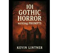 101 Gothic Horror Writing Prompts (101 Horror Writing Prompts Series)