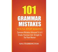 101 Grammar Mistakes You'll Stop Making. COMMOM MISTAKES ADRESSED TO IN A SIMPLE, PUNCTUAL, AND STRAIGHT TO THE POINT MANNER