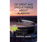 101 GREAT AND UNIQUE THINGS ABOUT ALABAMA (GREAT STATES)