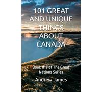 101 GREAT AND UNIQUE THINGS ABOUT CANADA: Book #19 of The Great Nations Series