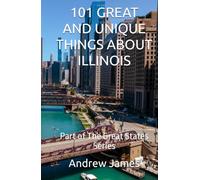 101 GREAT AND UNIQUE THINGS ABOUT ILLINOIS: Part of The Great States Series