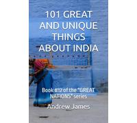 101 GREAT AND UNIQUE THINGS ABOUT INDIA: Book #12 of the "GREAT NATIONS" series