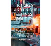101 GREAT AND UNIQUE THINGS ABOUT ITALY: Book 7 of "The Great Nations" series