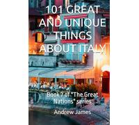 101 GREAT AND UNIQUE THINGS ABOUT ITALY: Book 7 of "The Great Nations" series