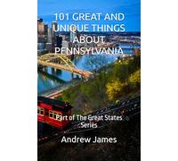 101 GREAT AND UNIQUE THINGS ABOUT PENNSYLVANIA: Part of The Great States Series
