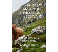 101 GREAT AND UNIQUE THINGS ABOUT SCOTLAND: Book #16 of The Great Nations Series