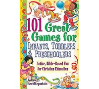 101 Great Games for Infants, Toddlers, and Preschoolers: Active, Bible-Based Fun for Christian Education