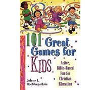 101 Great Games for Kids: Active, Bible-Based Fun for Christian Education