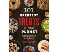 101 Greatest Treats on the Planet : The Ultimate Collection of Must-Try Desserts