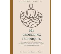 101 Grounding Techniques: Strategies to help you during moments of stress, anxiety, anger, and strong emotions