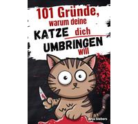 101 Gründe, warum deine Katze dich umbringen will: Ein humorvolles Geschenkbuch für Katzenliebhaber