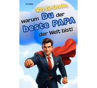 101 Gründe, warum du der beste Papa der Welt bist!: Humorvolles Geschenkbuch für die ultimativen Papa-Kind Momente, Lachflash garantiert