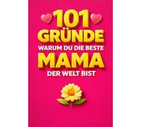 101 Gründe, warum du die beste Mama der Welt bist