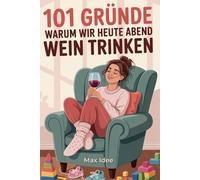 101 Gründe, warum wir heute Abend Wein trinken: Das humorvolle Geschenkbuch für gestresste Eltern, Mamas & Kollegen - Sarkastische Notwehr gegen den ... Ideal zur Geburt, Muttertag oder als Wichtel