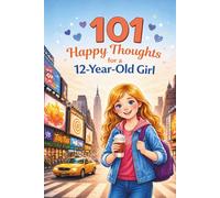 101 Happy Thoughts for a 12-Year-Old Girl: A Meaningful Gift for a 12th Birthday or Any Day - Filled with Courage, Confidence, Kindness, and Joy