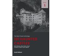 101 Haunted Castles: Dark Histories, Ghost Stories, Royal Scandals & Gothic Castle Legends: 1 (The Dark Travel Anthology)
