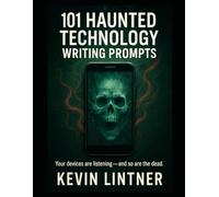 101 Haunted Technology Writing Prompts (101 Horror Writing Prompts Series)