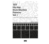 101 Hip Hop Drum Machine Patterns Vol. I: Programación de beats para dj, productores, raperos y beatmakers