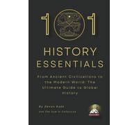 101 HISTORY ESSENTIALS: From Ancient Civilizations to the Modern World: The Ultimate Guide to Global History (History Summit Collection)